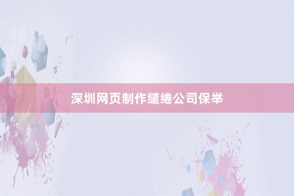 深圳网页制作缱绻公司保举