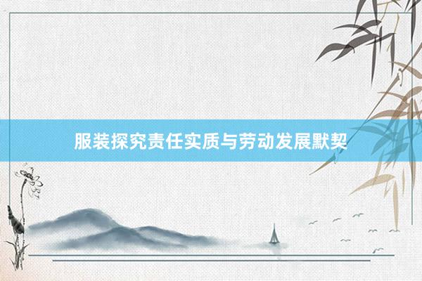 服装探究责任实质与劳动发展默契
